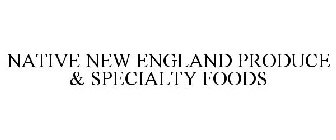 NATIVE NEW ENGLAND PRODUCE & SPECIALTY FOODS