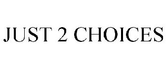 JUST 2 CHOICES