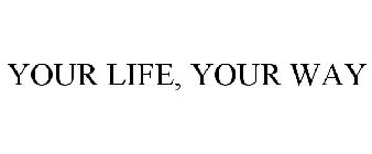 YOUR LIFE, YOUR WAY