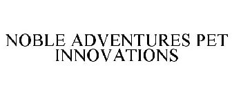 NOBLE ADVENTURES PET INNOVATIONS