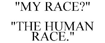 MY RACE? THE HUMAN RACE!