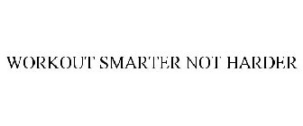 WORKOUT SMARTER NOT HARDER