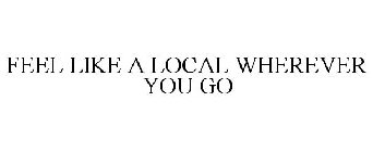 FEEL LIKE A LOCAL WHEREVER YOU GO