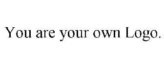 YOU ARE YOUR OWN LOGO.