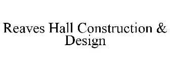 REAVES HALL CONSTRUCTION & DESIGN