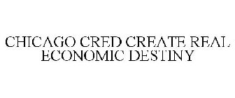 CHICAGO CRED CREATE REAL ECONOMIC DESTINY