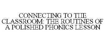 CONNECTING TO THE CLASSROOM: THE ROUTINES OF A POLISHED PHONICS LESSON