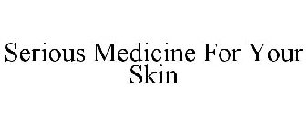 SERIOUS MEDICINE FOR YOUR SKIN