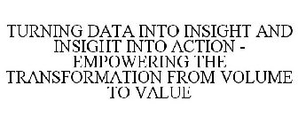 TURNING DATA INTO INSIGHT AND INSIGHT INTO ACTION - EMPOWERING THE TRANSFORMATION FROM VOLUME TO VALUE