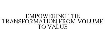 EMPOWERING THE TRANSFORMATION FROM VOLUME TO VALUE