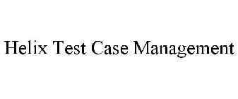 HELIX TEST CASE MANAGEMENT