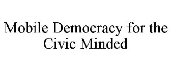 MOBILE DEMOCRACY FOR THE CIVIC MINDED