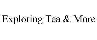 EXPLORING TEA & MORE