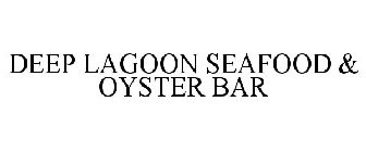DEEP LAGOON SEAFOOD & OYSTER BAR
