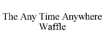 THE ANYTIME ANYWHERE WAFFLE