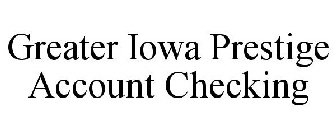 GREATER IOWA PRESTIGE ACCOUNT CHECKING