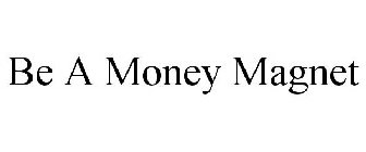 BE A MONEY MAGNET