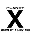 PLANET X DAWN OF A NEW AGE