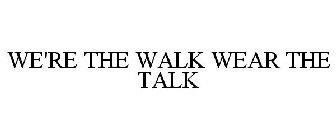 WE'RE THE WALK WEAR THE TALK