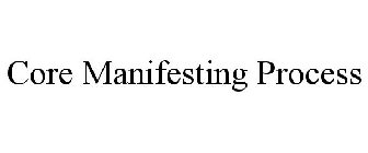 CORE MANIFESTING PROCESS