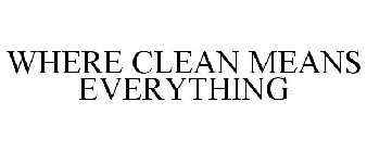 WHERE CLEAN MEANS EVERYTHING