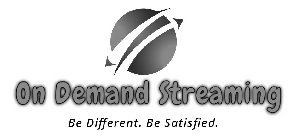 ON DEMAND STREAMING BE DIFFERENT. BE SATISFIED.