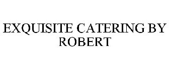 EXQUISITE CATERING BY ROBERT