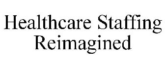 HEALTHCARE STAFFING REIMAGINED