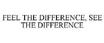 FEEL THE DIFFERENCE, SEE THE DIFFERENCE