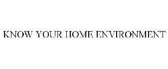 KNOW YOUR HOME ENVIRONMENT