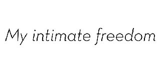 MY INTIMATE FREEDOM