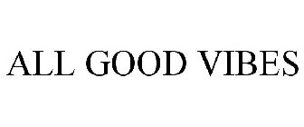 ALL GOOD VIBES