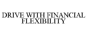 DRIVE WITH FINANCIAL FLEXIBILITY