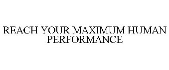 REACH YOUR MAXIMUM HUMAN PERFORMANCE