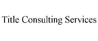 TITLE CONSULTING SERVICES