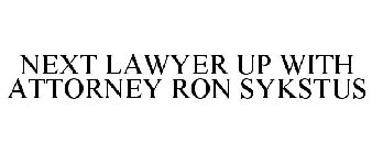 NEXT LAWYER UP WITH ATTORNEY RON SYKSTUS