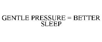 GENTLE PRESSURE = BETTER SLEEP