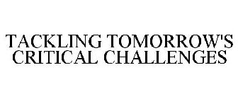 TACKLING TOMORROW'S CRITICAL CHALLENGES
