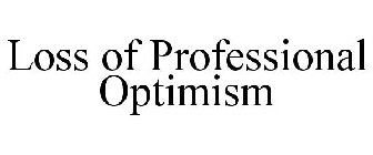 LOSS OF PROFESSIONAL OPTIMISM