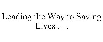 LEADING THE WAY TO SAVING LIVES . . .