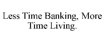 LESS TIME BANKING, MORE TIME LIVING.