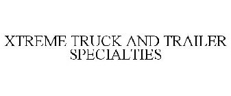 XTREME TRUCK AND TRAILER SPECIALTIES