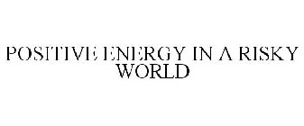 POSITIVE ENERGY IN A RISKY WORLD