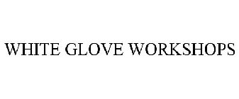 WHITE GLOVE WORKSHOPS