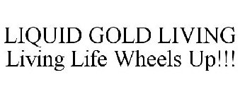 LIQUID GOLD LIVING LIVING LIFE WHEELS UP!!!