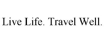 LIVE LIFE. TRAVEL WELL.