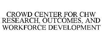 CROWD CENTER FOR CHW RESEARCH, OUTCOMES, AND WORKFORCE DEVELOPMENT