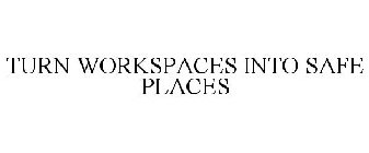 TURN WORKSPACES INTO SAFE PLACES