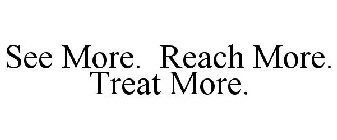 SEE MORE. REACH MORE. TREAT MORE.