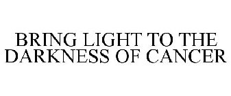 BRING LIGHT TO THE DARKNESS OF CANCER